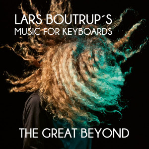 LARS BOUTRUP&acute;S MUSIC FOR KEYBOARDS: The Great Beyond
